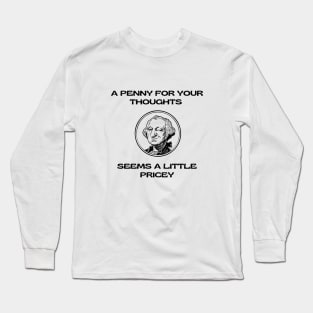 A Penny For Your Thoughts Seems A Little Pricey Long Sleeve T-Shirt